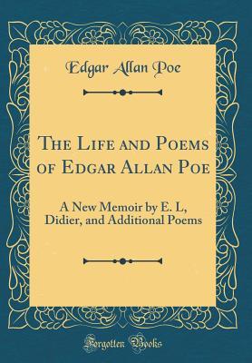 [f2c98] %R.e.a.d# The Life and Poems of Edgar Allan Poe: A New Memoir by E. L, Didier, and Additional Poems (Classic Reprint) - Edgar Allan Poe @PDF*