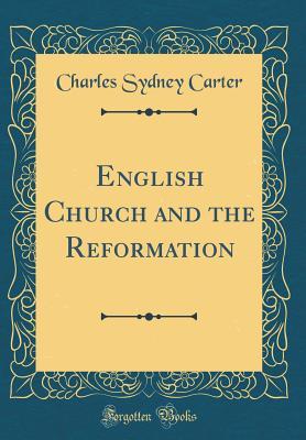 6591b] ~D.o.w.n.l.o.a.d! English Church and the Reformation (Classic Reprint) - Charles Sydney Carter ~ePub!