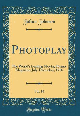 a7116] ^D.o.w.n.l.o.a.d^ Photoplay, Vol. 10: The World's Leading Moving Picture Magazine; July-December, 1916 (Classic Reprint) - Julian Johnson !e.P.u.b#