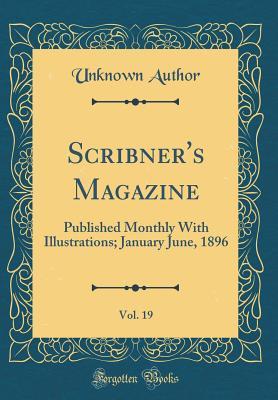 [d577b] *R.e.a.d! Scribner's Magazine, Vol. 19: Published Monthly with Illustrations; January June, 1896 (Classic Reprint) - Unknown ^ePub^