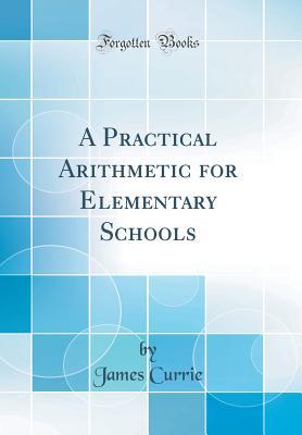 [acc7a] ~Read~ A Practical Arithmetic for Elementary Schools (Classic Reprint) - James Currie !PDF@