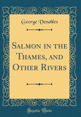 [ad6c5] %R.e.a.d* !O.n.l.i.n.e* Salmon in the Thames, and Other Rivers (Classic Reprint) - George Venables *PDF%