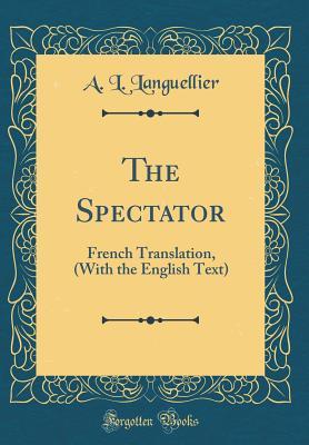 [6545d] !F.u.l.l.~ @D.o.w.n.l.o.a.d! The Spectator: French Translation, (with the English Text) (Classic Reprint) - A L Languellier ~PDF#