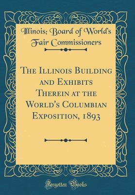 [483f2] ~Full~ ~Download! The Illinois Building and Exhibits Therein at the World's Columbian Exposition, 1893 (Classic Reprint) - Illinois Board of World' Commissioners ^PDF~