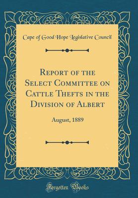 [c93e6] ^R.e.a.d! #O.n.l.i.n.e@ Report of the Select Committee on Cattle Thefts in the Division of Albert: August, 1889 (Classic Reprint) - Cape of Good Hope Legislative Council @PDF*