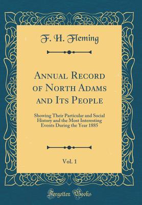 bc9fc] ^D.o.w.n.l.o.a.d! Annual Record of North Adams and Its People, Vol. 1: Showing Their Particular and Social History and the Most Interesting Events During the Year 1885 (Classic Reprint) - F.H. Fleming !e.P.u.b%