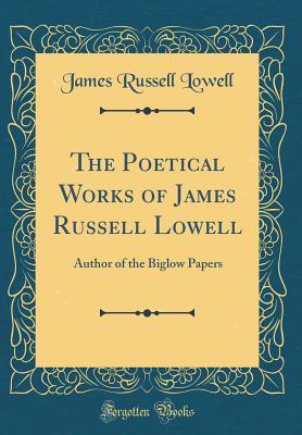 8115a] *D.o.w.n.l.o.a.d! The Poetical Works of James Russell Lowell: Author of the Biglow Papers (Classic Reprint) - James Russell Lowell !P.D.F^