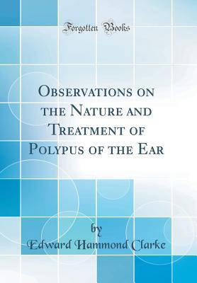 [65d4f] %R.e.a.d! #O.n.l.i.n.e^ Observations on the Nature and Treatment of Polypus of the Ear (Classic Reprint) - Edward Hammond Clarke ^PDF#