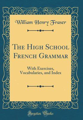 cff7d] #D.o.w.n.l.o.a.d% The High School French Grammar: With Exercises, Vocabularies, and Index (Classic Reprint) - William Henry Fraser !PDF@