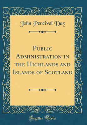 [e3815] !Read~ Public Administration in the Highlands and Islands of Scotland (Classic Reprint) - John Percival Day ~e.P.u.b*