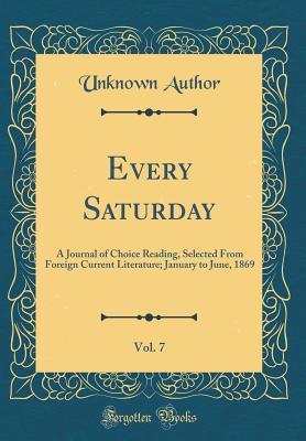 [6a6ec] %F.u.l.l.! %D.o.w.n.l.o.a.d@ Every Saturday, Vol. 7: A Journal of Choice Reading, Selected from Foreign Current Literature; January to June, 1869 (Classic Reprint) - Unknown ^P.D.F^