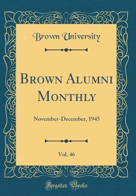 5c291] %D.o.w.n.l.o.a.d^ Brown Alumni Monthly, Vol. 46: November-December, 1945 (Classic Reprint) - Brown University ~ePub%