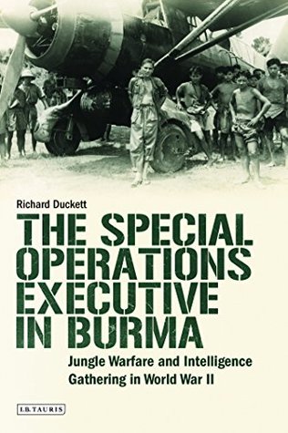 [7c263] %R.e.a.d! Special Operations Executive (SOE) in Burma, The: Jungle Warfare and Intelligence Gathering in WW12 (International Library of Twentieth Century History) - Richard Duckett *P.D.F!