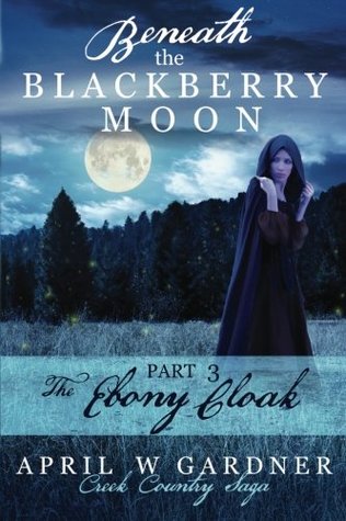 [59c6b] @Download# Beneath the Blackberry Moon Part 3: the Ebony Cloak (Creek Country Saga) - April W. Gardner %P.D.F*