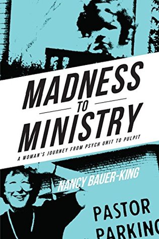 [e63e5] @Download~ Madness to Ministry: A Woman's Journey from Psych Unit to Pulpit - Nancy Bauer-King ~P.D.F^