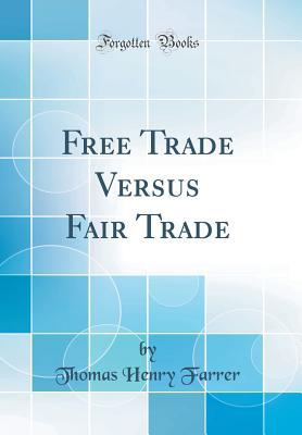 [baf0f] ^R.e.a.d% Free Trade Versus Fair Trade (Classic Reprint) - Thomas Henry Farrer ^PDF%