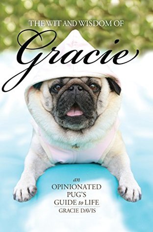 [6cb26] ^F.u.l.l.% #D.o.w.n.l.o.a.d~ The Wit and Wisdom of Gracie: An Opinionated Pug's Guide to Life - Gracie Davis #P.D.F~