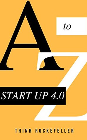 [e2332] ^Download* START UP 4.0 FROM A TO Z: A Guide to Self-Fulfillment: business ideas,business intelligence - Thinh Rockefeller *ePub#