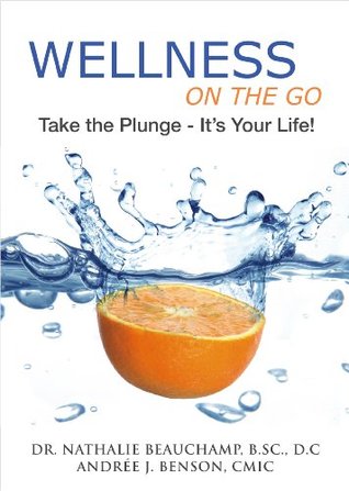 [7f150] ~R.e.a.d~ ~O.n.l.i.n.e@ Wellness On The Go: Take The Plunge -It's Your Life - Nathalie Beauchamp @ePub%