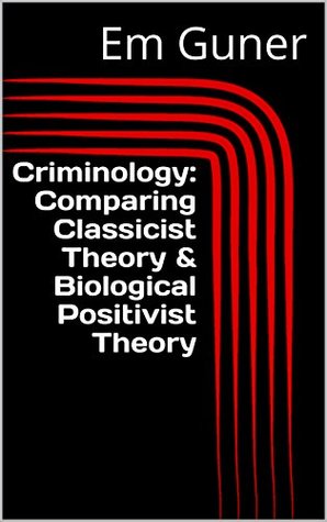 bdf77] %D.o.w.n.l.o.a.d~ Criminology: Comparing Classicist Theory & Biological Positivist Theory - Em Guner @ePub!