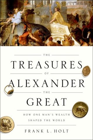 [fb10a] #R.e.a.d@ The Treasures of Alexander the Great: How One Man's Wealth Shaped the World - Frank L. Holt *e.P.u.b#