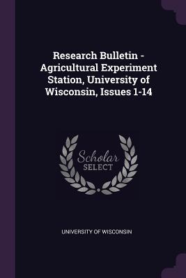 [84f52] ^Read@ Research Bulletin - Agricultural Experiment Station, University of Wisconsin, Issues 1-14 - University of Wisconsin @ePub%