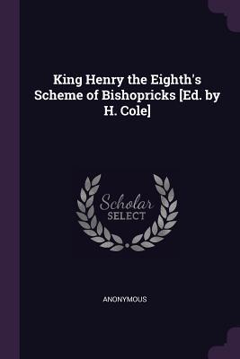 [68a04] *Download% King Henry the Eighth's Scheme of Bishopricks [ed. by H. Cole] - Anonymous #ePub#