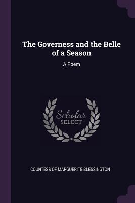 [2f5a5] ^R.e.a.d* %O.n.l.i.n.e@ The Governess and the Belle of a Season: A Poem - Marguerite Gardiner Blessington ^e.P.u.b*