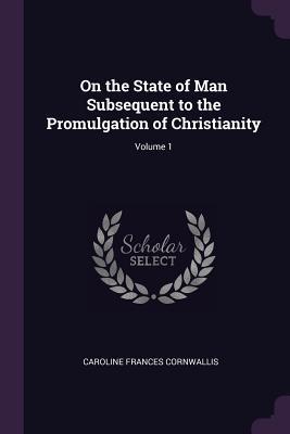 [e40a1] #F.u.l.l.~ ^D.o.w.n.l.o.a.d~ On the State of Man Subsequent to the Promulgation of Christianity; Volume 1 - Caroline Frances Cornwallis ^ePub#