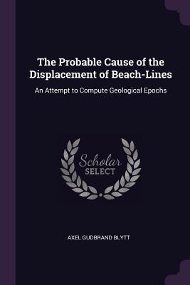 [d2a66] @R.e.a.d! %O.n.l.i.n.e~ The Probable Cause of the Displacement of Beach-Lines: An Attempt to Compute Geological Epochs - Axel Gudbrand Blytt %PDF@