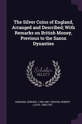 [da67b] #R.e.a.d@ *O.n.l.i.n.e^ The Silver Coins of England, Arranged and Described; With Remarks on British Money, Previous to the Saxon Dynasties - Edward Hawkins @P.D.F*