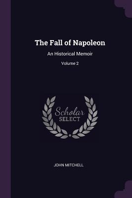 [490c7] *R.e.a.d* ^O.n.l.i.n.e~ The Fall of Napoleon: An Historical Memoir; Volume 2 - John Mitchell ^PDF*