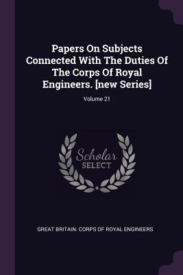 ebc5c] ^D.o.w.n.l.o.a.d# Papers on Subjects Connected with the Duties of the Corps of Royal Engineers. [new Series]; Volume 21 - Great Britain Corps of Royal Engineers *e.P.u.b%