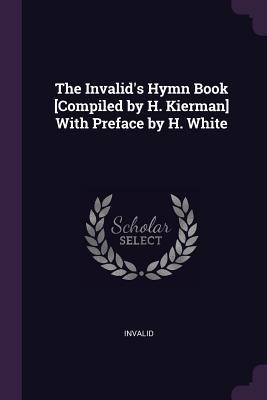 [2349d] @Read# The Invalid's Hymn Book [compiled by H. Kierman] with Preface by H. White - Invalid #P.D.F@