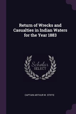 [747ea] ^F.u.l.l.# ~D.o.w.n.l.o.a.d! Return of Wrecks and Casualties in Indian Waters for the Year 1883 - Captain Arthur W Stiffe !PDF%