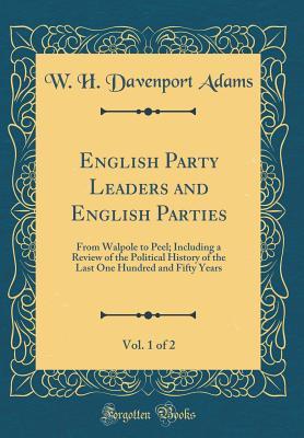 [7d944] *Download% English Party Leaders and English Parties, Vol. 1 of 2: From Walpole to Peel; Including a Review of the Political History of the Last One Hundred and Fifty Years (Classic Reprint) - William Henry Davenport Adams ^PDF%