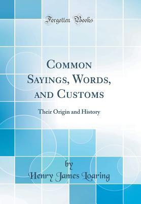 [571d1] *R.e.a.d% Common Sayings, Words, and Customs: Their Origin and History (Classic Reprint) - Henry James Loaring @PDF#