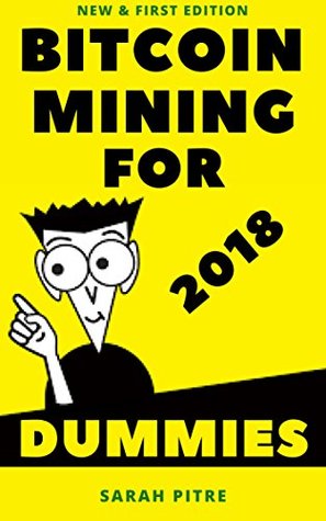 [e292e] !Full! !Download% Bitcoin Mining for Dummies: 2018 New First Edition - Sarah Pitre @P.D.F@