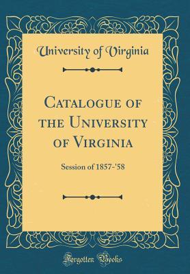 [68d1b] *Full% *Download~ Catalogue of the University of Virginia: Session of 1857-'58 (Classic Reprint) - University of Virginia ~ePub~