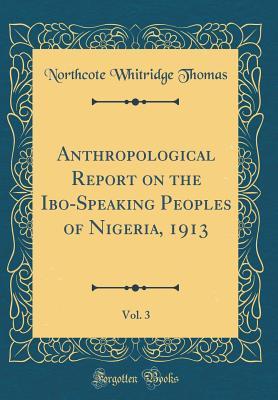 [00b7d] *Download@ Anthropological Report on the Ibo-Speaking Peoples of Nigeria, 1913, Vol. 3 (Classic Reprint) - Northcote Whitridge Thomas ^PDF@