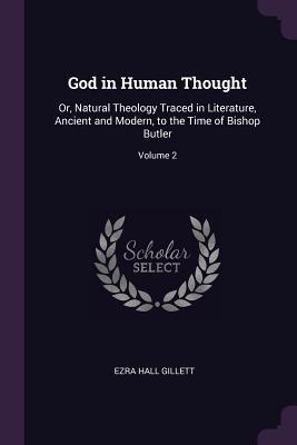 [a06f7] %R.e.a.d% !O.n.l.i.n.e# God in Human Thought: Or, Natural Theology Traced in Literature, Ancient and Modern, to the Time of Bishop Butler; Volume 2 - Ezra Hall Gillett @P.D.F@