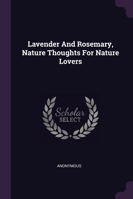 [f1743] ~Read~ *Online~ Lavender and Rosemary, Nature Thoughts for Nature Lovers - Anonymous @ePub!