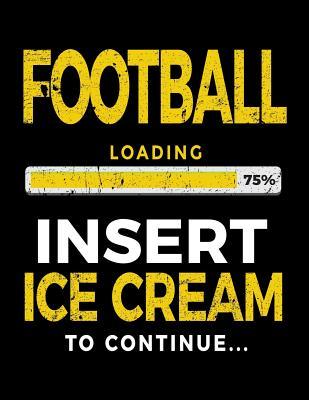 [2ccd9] %R.e.a.d~ !O.n.l.i.n.e% Football Loading 75% Insert Ice Cream to Continue: Writing Journal for Kids 8.5 X 11 - Gag Gift Books for Football Players V1 -  ~P.D.F*