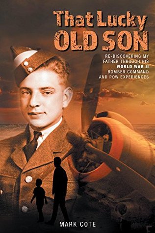 [3fbd5] #R.e.a.d% ~O.n.l.i.n.e~ That Lucky Old Son: Re-discovering My Father Through His World War II Bomber Command and POW Experiences - Mark Coté !PDF#