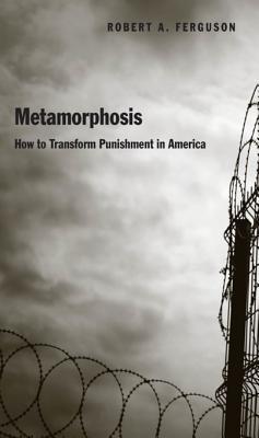 [33924] ~R.e.a.d! ^O.n.l.i.n.e* Metamorphosis: How to Transform Punishment in America - Robert A Ferguson #PDF~