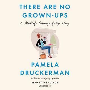 [752e9] *Read@ !Online~ There Are No Grown-Ups: And Other Things It Took Me 40 Years to Learn - Pamela Druckerman %ePub@