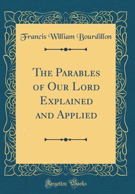 [387a7] @F.u.l.l.~ !D.o.w.n.l.o.a.d@ The Parables of Our Lord Explained and Applied (Classic Reprint) - Francis William Bourdillon ~PDF#