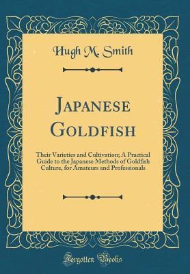 [e5039] ^Full^ ~Download# Japanese Goldfish: Their Varieties and Cultivation; A Practical Guide to the Japanese Methods of Goldfish Culture, for Amateurs and Professionals (Classic Reprint) - Hugh McCormick Smith ^ePub*