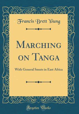 [89b24] #R.e.a.d* *O.n.l.i.n.e# Marching on Tanga: With General Smuts in East Africa (Classic Reprint) - Francis Brett Young %PDF!