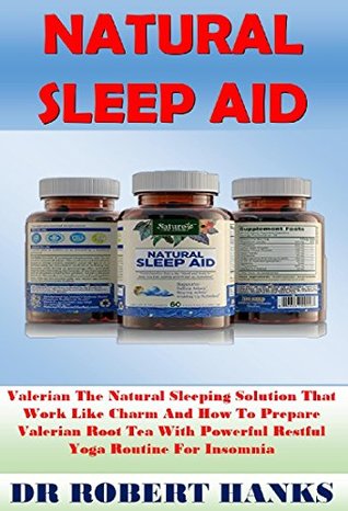 [3fad6] %R.e.a.d# Natural Sleep Aid: Valerian The Natural Sleeping Solution That Work Like Charm And How To Prepare Valerian Root Tea With Powerful Restful Yoga Routine For Insomnia - Robert Hanks #ePub~